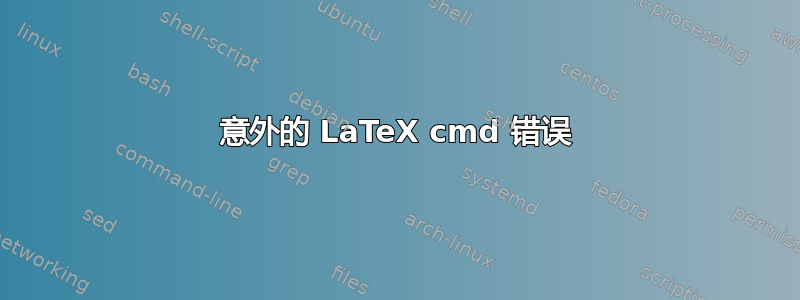 意外的 LaTeX cmd 错误