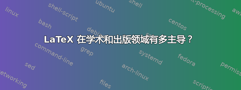 LaTeX 在学术和出版领域有多主导？