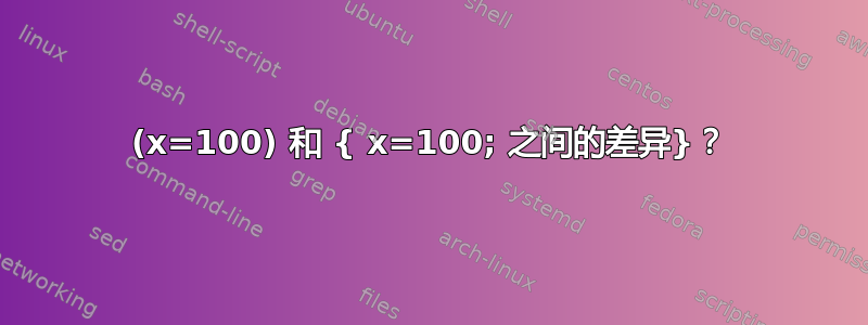 (x=100) 和 { x=100; 之间的差异}？