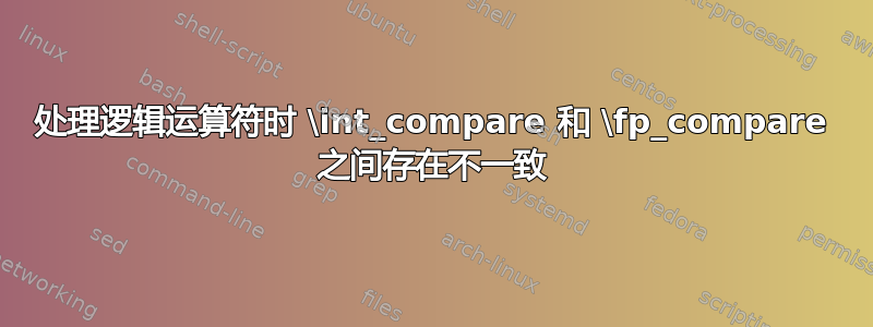 处理逻辑运算符时 \int_compare 和 \fp_compare 之间存在不一致