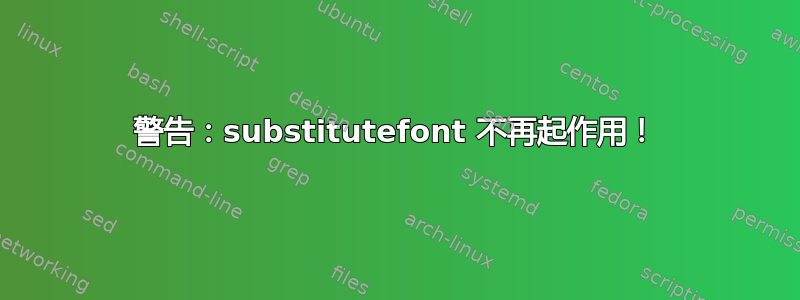 警告：substitutefont 不再起作用！