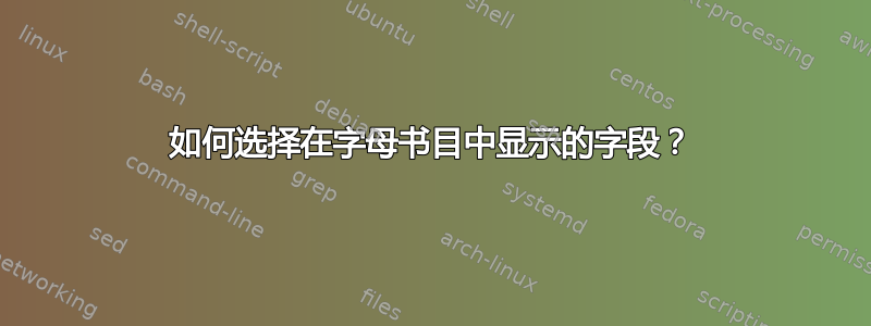 如何选择在字母书目中显示的字段？