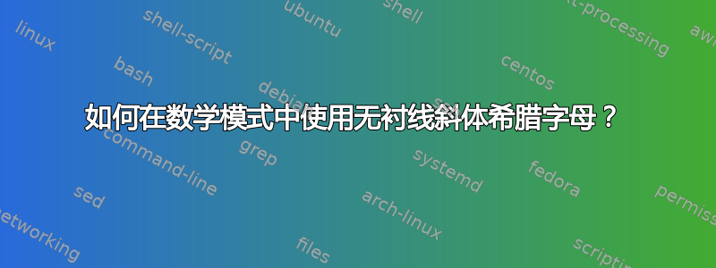 如何在数学模式中使用无衬线斜体希腊字母？