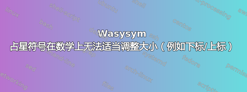 Wasysym 占星符号在数学上无法适当调整大小（例如下标/上标）