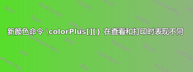 新颜色命令 \colorPlus[][} 在查看和打印时表现不同