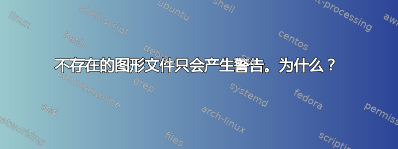 不存在的图形文件只会产生警告。为什么？