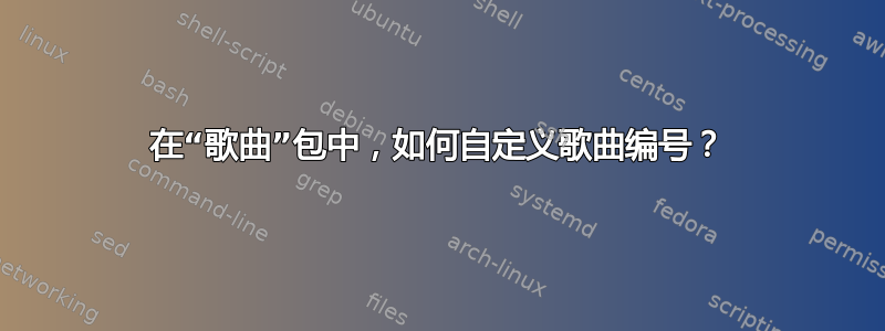 在“歌曲”包中，如何自定义歌曲编号？