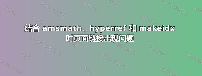 结合 amsmath、hyperref 和 makeidx 时页面链接出现问题