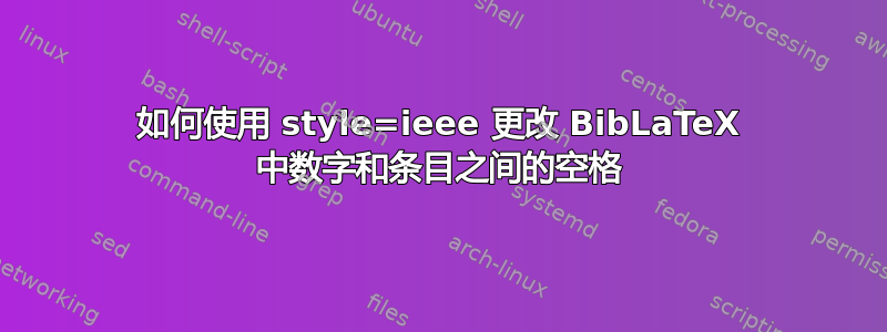 如何使用 style=ieee 更改 BibLaTeX 中数字和条目之间的空格