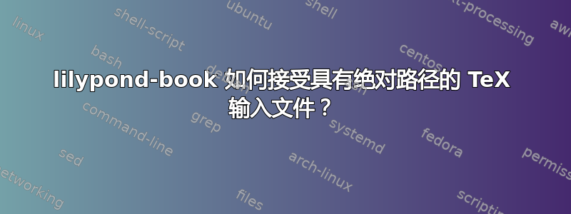 lilypond-book 如何接受具有绝对路径的 TeX 输入文件？