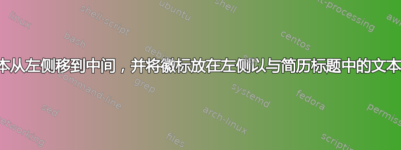 将文本从左侧移到中间，并将徽标放在左侧以与简历标题中的文本对齐