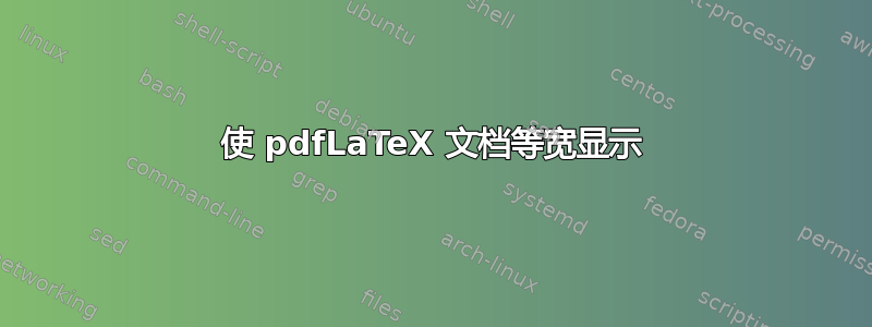 使 pdfLaTeX 文档等宽显示