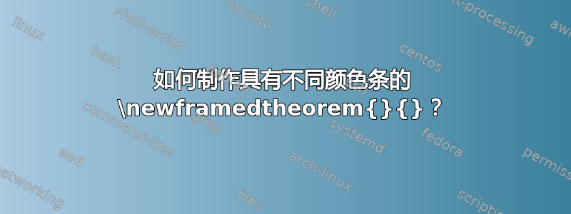 如何制作具有不同颜色条的 \newframedtheorem{}{}？