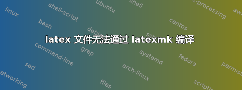 latex 文件无法通过 latexmk 编译