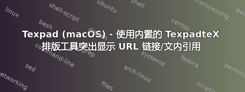 Texpad (macOS) - 使用内置的 TexpadteX 排版工具突出显示 URL 链接/文内引用