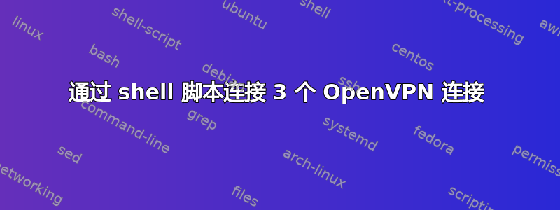 通过 shell 脚本连接 3 个 OpenVPN 连接