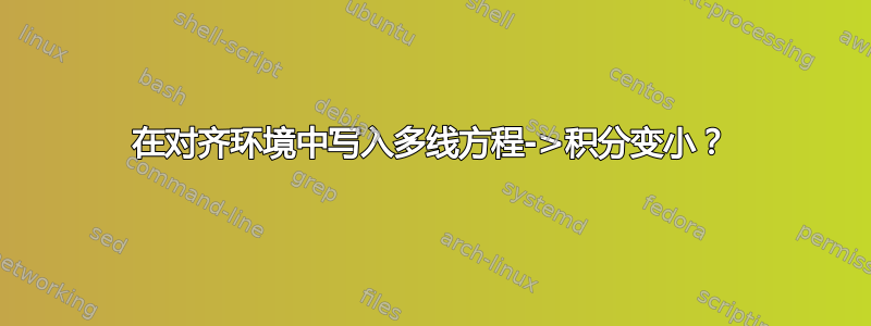 在对齐环境中写入多线方程->积分变小？