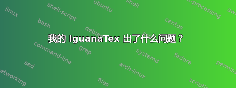 我的 IguanaTex 出了什么问题？