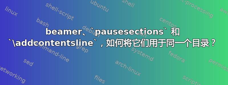 beamer、`pausesections` 和 `\addcontentsline`，如何将它们用于同一个目录？