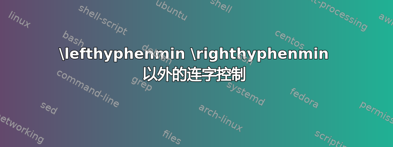 \lefthyphenmin \righthyphenmin 以外的连字控制