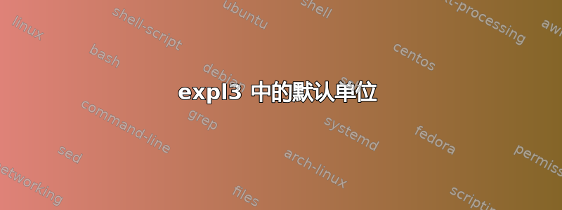 expl3 中的默认单位