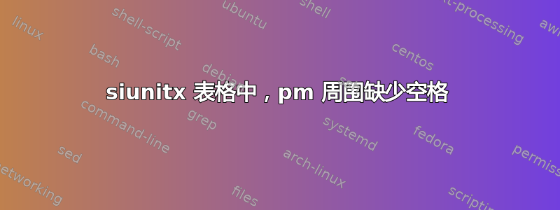 siunitx 表格中，pm 周围缺少空格