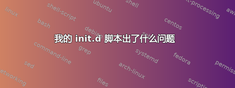 我的 init.d 脚本出了什么问题 