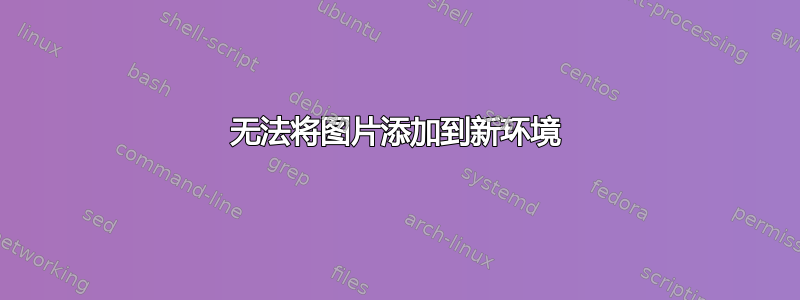 无法将图片添加到新环境