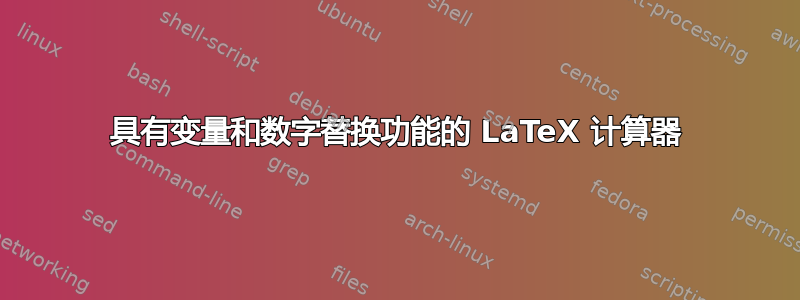 具有变量和数字替换功能的 LaTeX 计算器