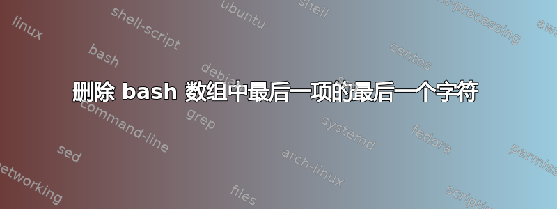 删除 bash 数组中最后一项的最后一个字符