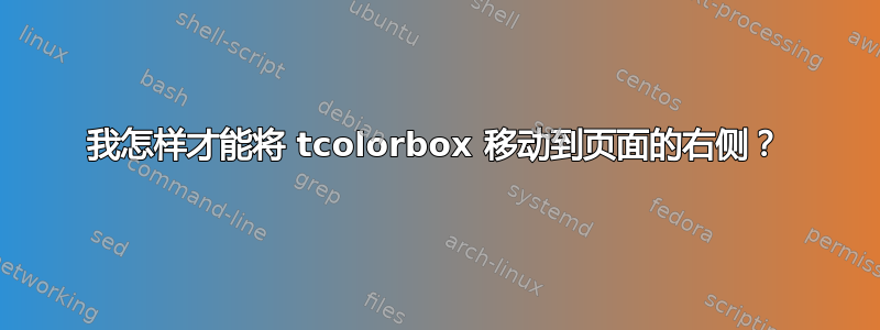 我怎样才能将 tcolorbox 移动到页面的右侧？