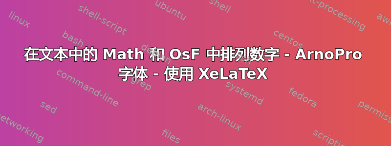 在文本中的 Math 和 OsF 中排列数字 - ArnoPro 字体 - 使用 XeLaTeX