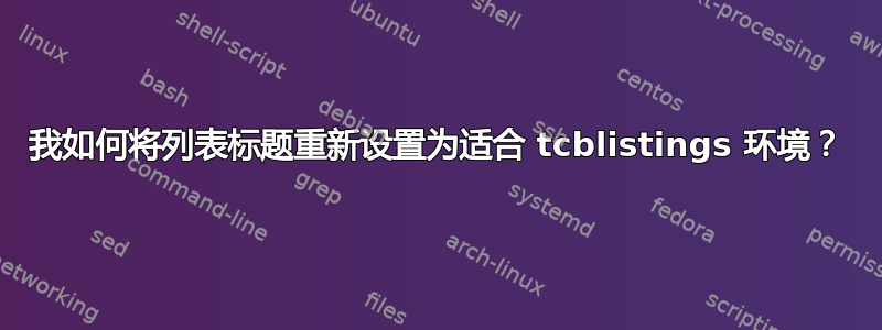 我如何将列表标题重新设置为适合 tcblistings 环境？