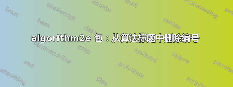 algorithm2e 包：从算法标题中删除编号