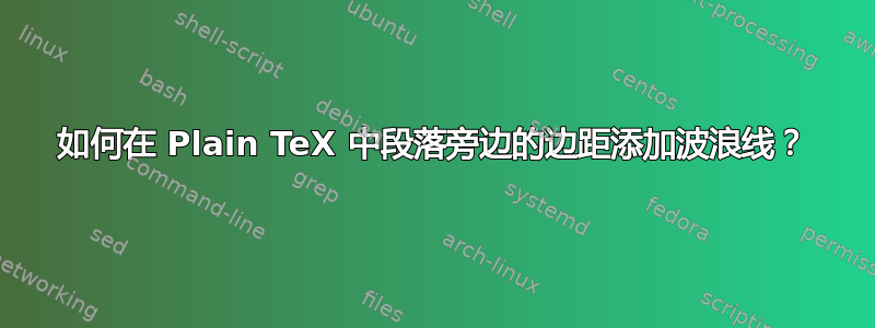 如何在 Plain TeX 中段落旁边的边距添加波浪线？