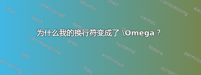 为什么我的换行符变成了 \Omega？