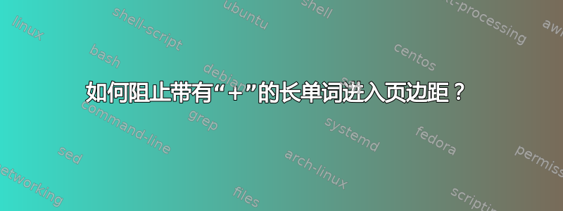 如何阻止带有“+”的长单词进入页边距？