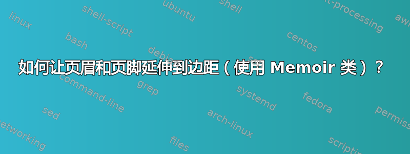 如何让页眉和页脚延伸到边距（使用 Memoir 类）？