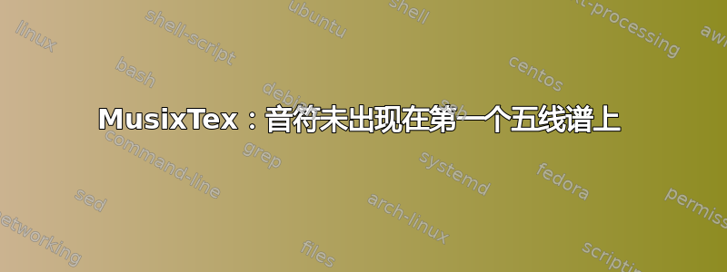 MusixTex：音符未出现在第一个五线谱上