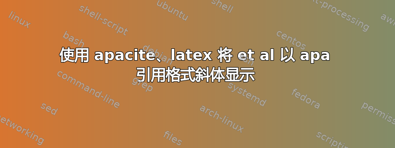 使用 apacite、latex 将 et al 以 apa 引用格式斜体显示