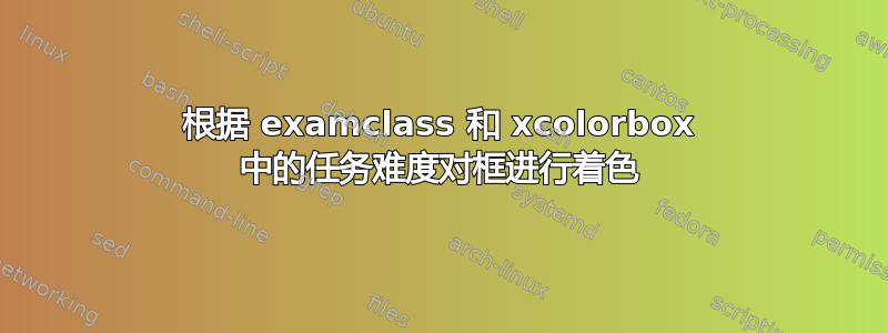 根据 examclass 和 xcolorbox 中的任务难度对框进行着色