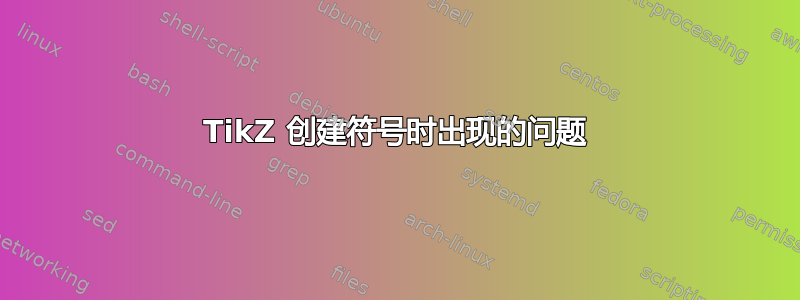 TikZ 创建符号时出现的问题