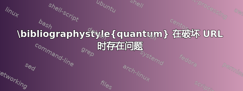 \bibliographystyle{quantum} 在破坏 URL 时存在问题