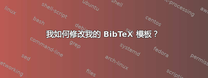 我如何修改我的 BibTeX 模板？