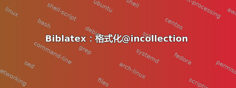 Biblatex：格式化@incollection