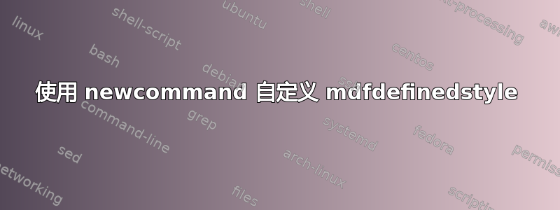 使用 newcommand 自定义 mdfdefinedstyle