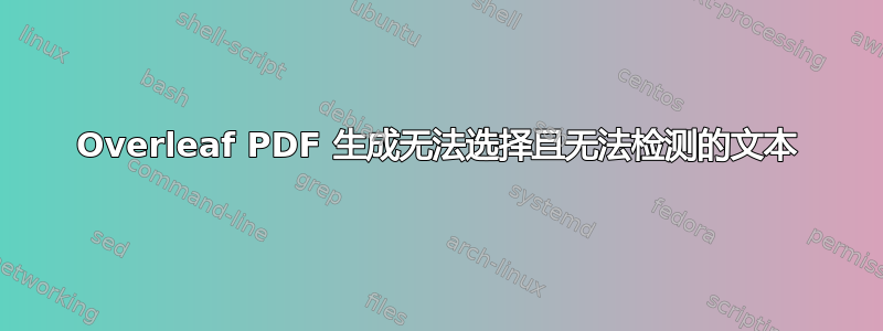 Overleaf PDF 生成无法选择且无法检测的文本