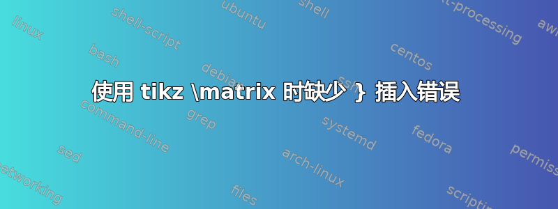 使用 tikz \matrix 时缺少 } 插入错误