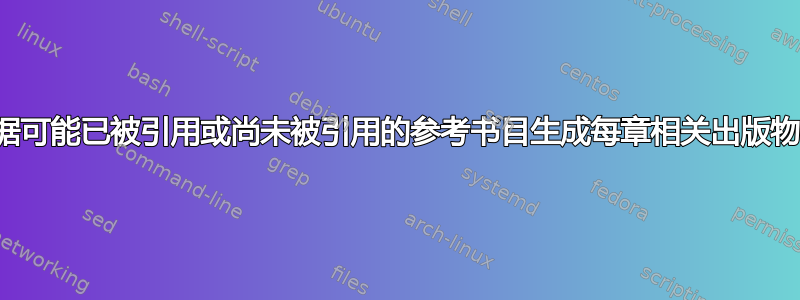 如何根据可能已被引用或尚未被引用的参考书目生成每章相关出版物的列表