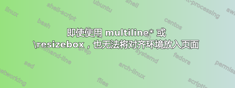 即使使用 multiline* 或 \resizebox，也无法将对齐环境放入页面
